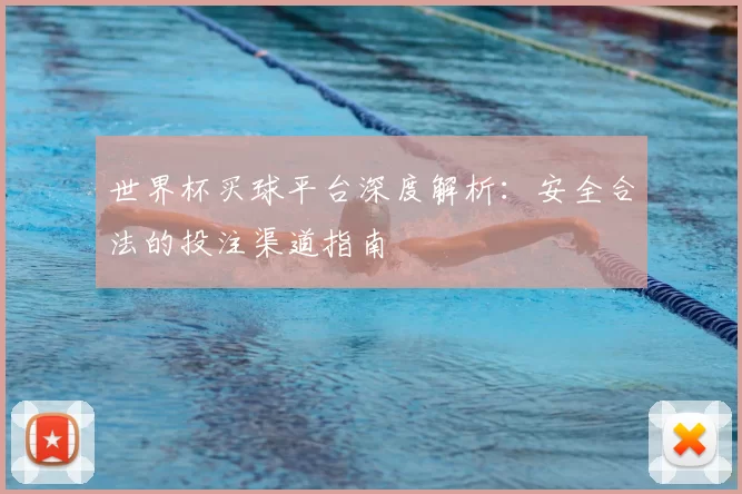 世界杯买球平台深度解析:安全合法的投注渠道指南