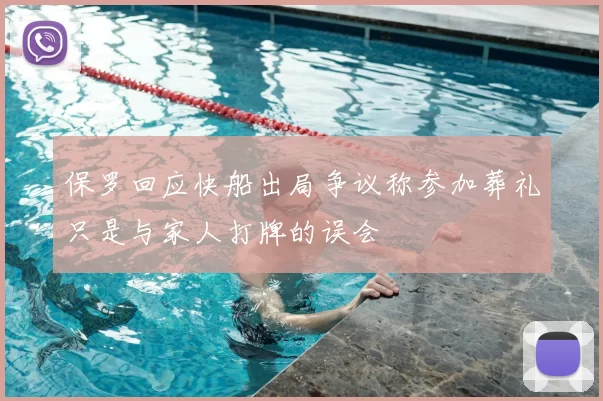 保罗回应快船出局争议称参加葬礼只是与家人打牌的误会