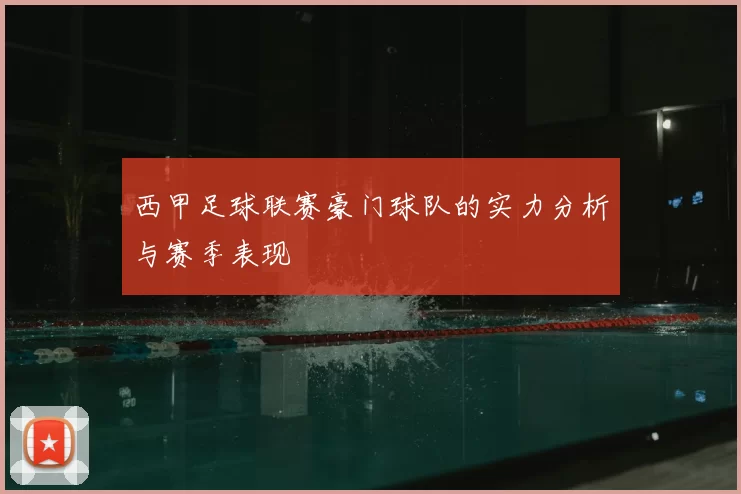 西甲足球联赛豪门球队的实力分析与赛季表现