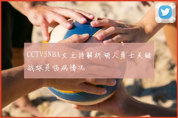 CCTV5NBA女主持解析湖人勇士关键战球员伤病情况