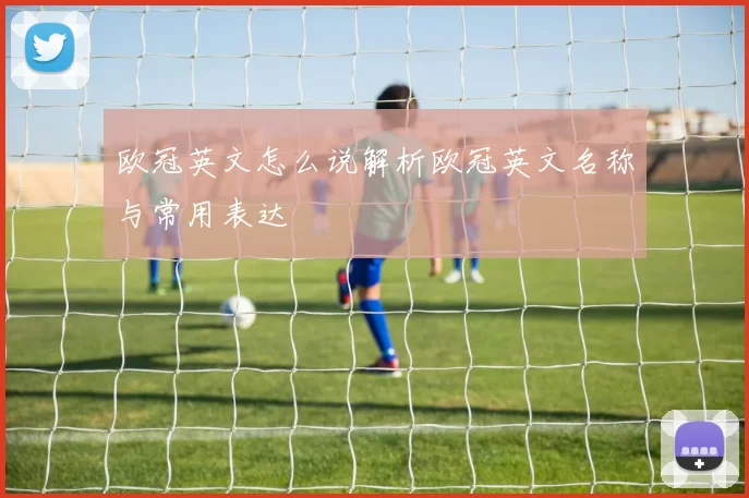 欧冠英文怎么说解析欧冠英文名称与常用表达