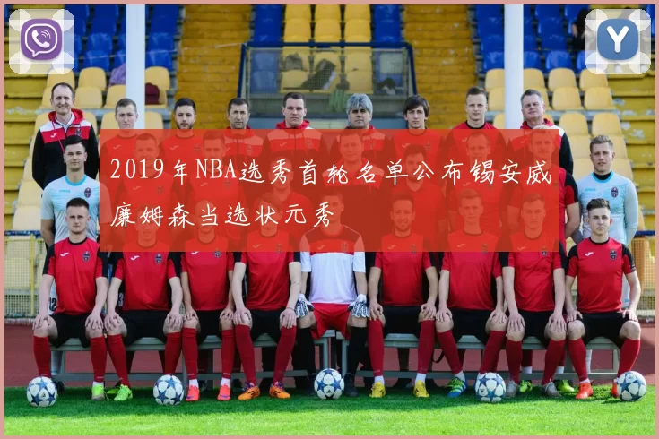 2019年NBA选秀首轮名单公布锡安威廉姆森当选状元秀