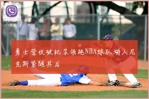 勇士营收破纪录领跑NBA球队湖人尼克斯紧随其后