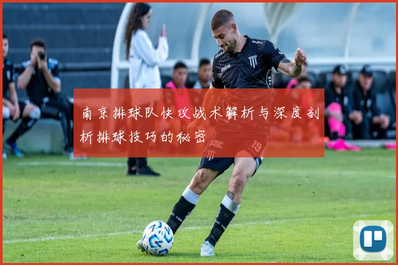 南京排球队快攻战术解析与深度剖析排球技巧的秘密