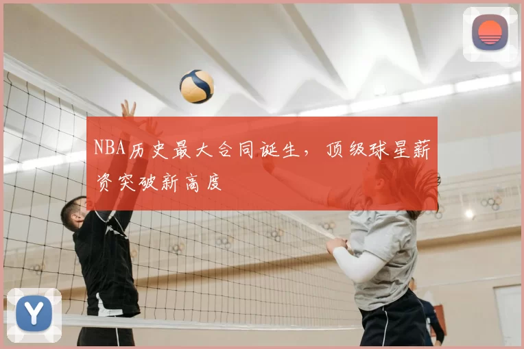 NBA历史最大合同诞生，顶级球星薪资突破新高度