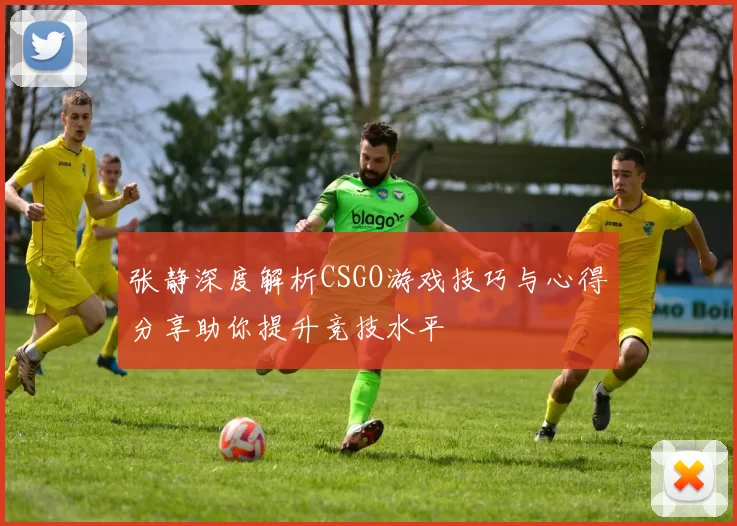 张静深度解析CSGO游戏技巧与心得分享助你提升竞技水平